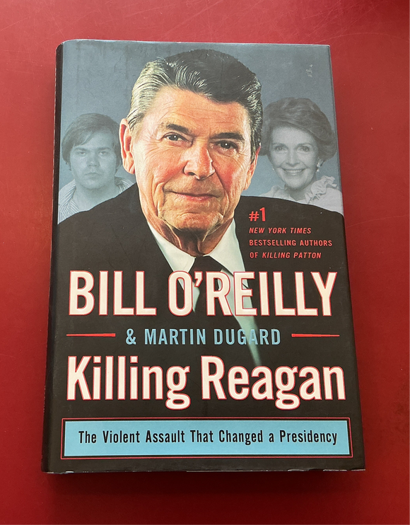 Killing Reagan: The Violent Assault That Changed a Presidency - Bill O’Reilly & Martin Dugard