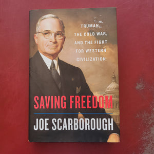Saving Freedom: Truman, The Cold War, And The Fight For Western Civilization- Joe Scarborough